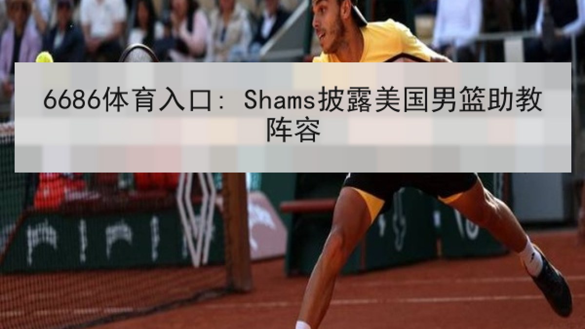 6686体育入口: Shams披露美国男篮助教阵容 6686体育入口: Shams披露美国男篮助教阵容